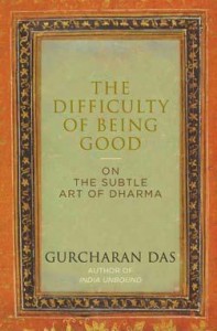 The Difficulty of Being Good on the Subtle Art of Dharma by Gurcharan Das