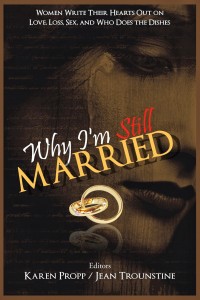 Why I'm Still Married by Karen Propp & Jean Trounstine